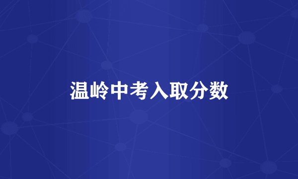 温岭中考入取分数