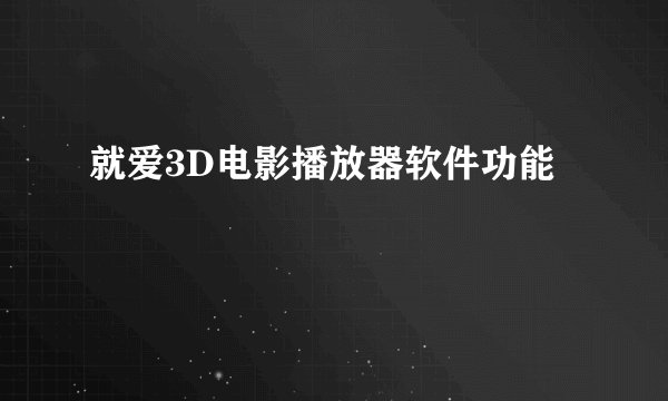 就爱3D电影播放器软件功能