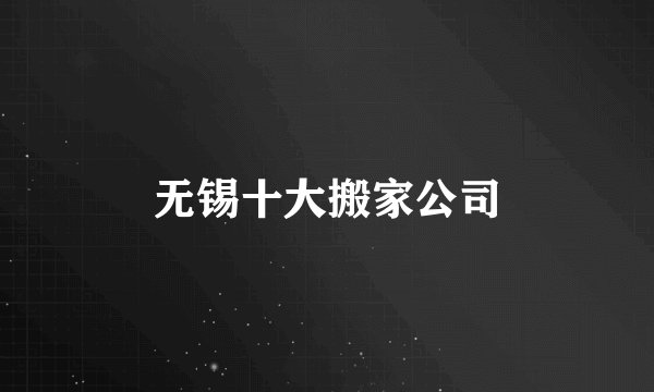 无锡十大搬家公司