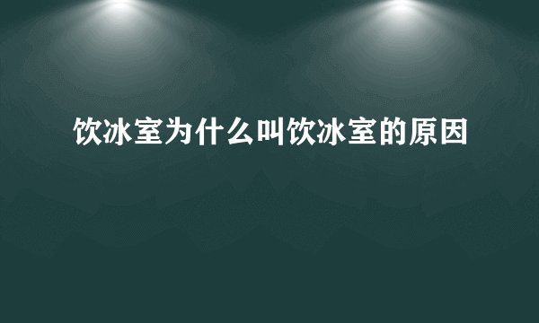 饮冰室为什么叫饮冰室的原因