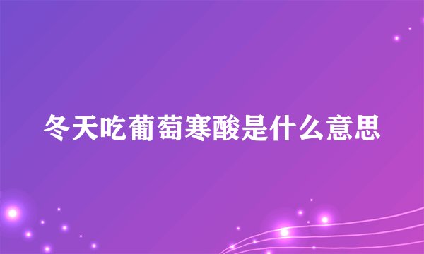 冬天吃葡萄寒酸是什么意思
