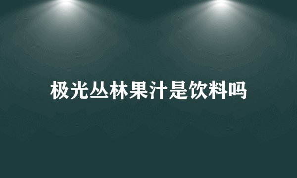 极光丛林果汁是饮料吗