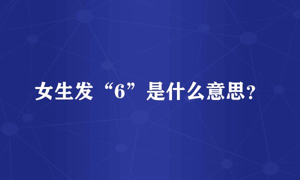 女生发“6”是什么意思？