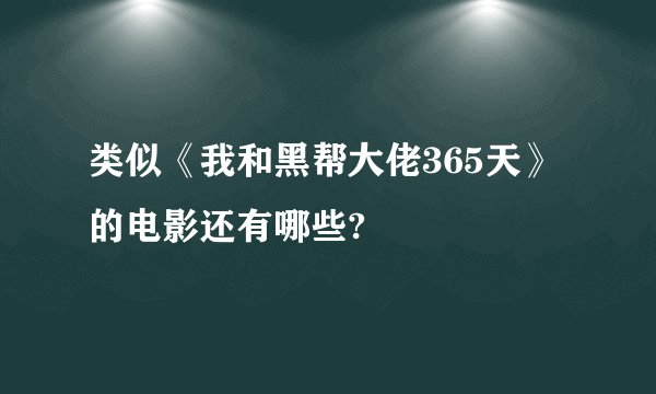 类似《我和黑帮大佬365天》的电影还有哪些?
