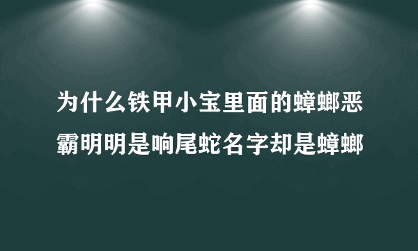 为什么铁甲小宝里面的蟑螂恶霸明明是响尾蛇名字却是蟑螂