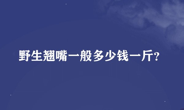 野生翘嘴一般多少钱一斤？