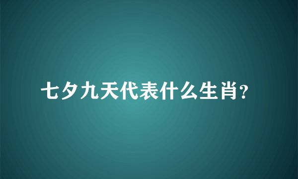 七夕九天代表什么生肖？