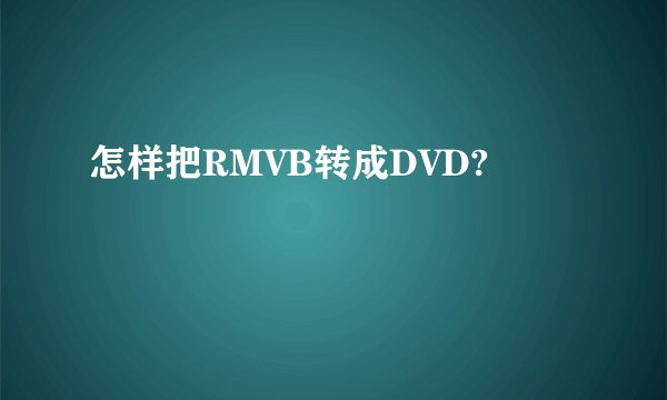 怎样把RMVB转成DVD?