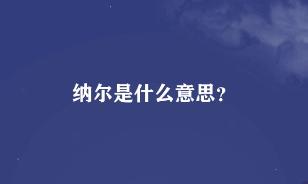 纳尔是什么意思？