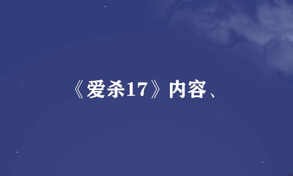 《爱杀17》内容、
