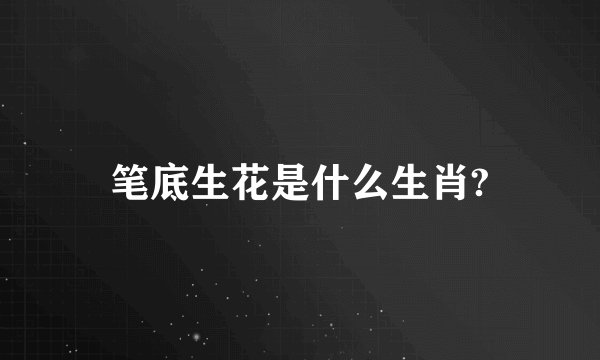 笔底生花是什么生肖?