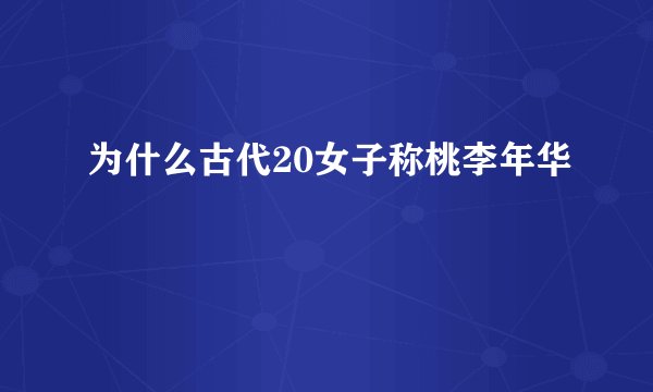为什么古代20女子称桃李年华