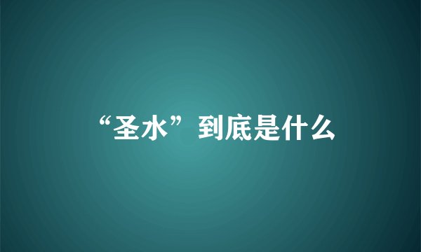 “圣水”到底是什么