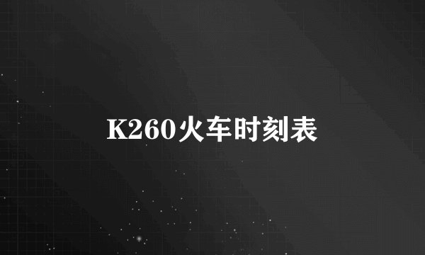K260火车时刻表