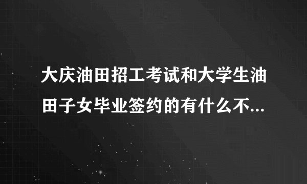 大庆油田招工考试和大学生油田子女毕业签约的有什么不同?工资和将来前景来说