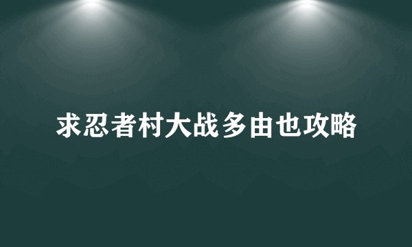 求忍者村大战多由也攻略