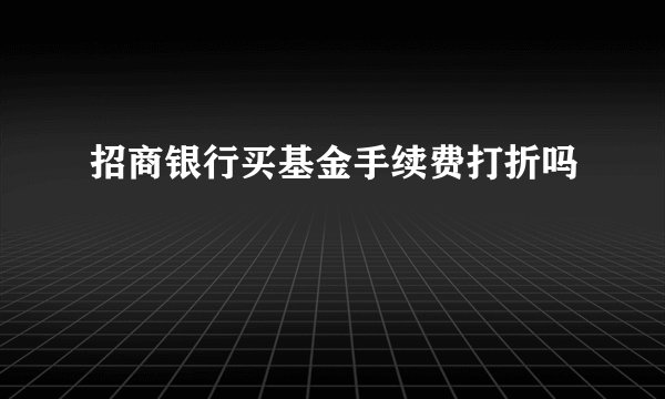 招商银行买基金手续费打折吗
