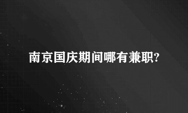 南京国庆期间哪有兼职?