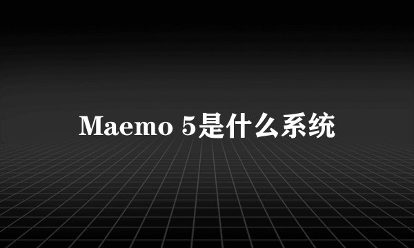 Maemo 5是什么系统