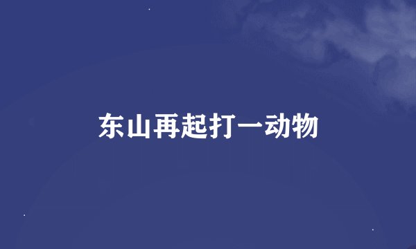 东山再起打一动物