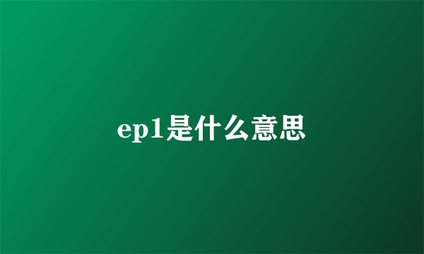 ep1是什么意思