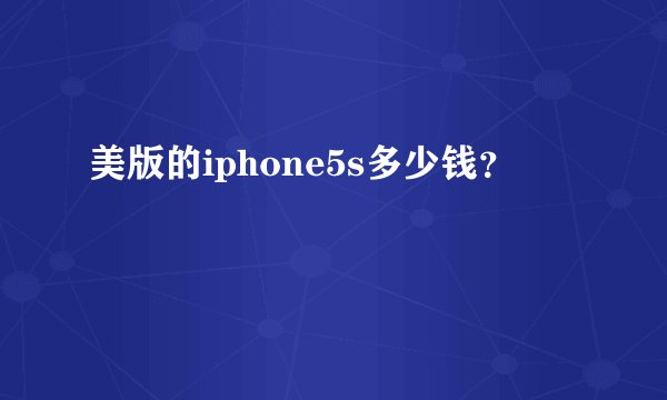 美版的iphone5s多少钱?