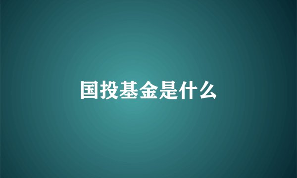 国投基金是什么