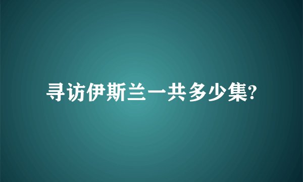 寻访伊斯兰一共多少集?