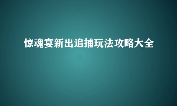 惊魂宴新出追捕玩法攻略大全