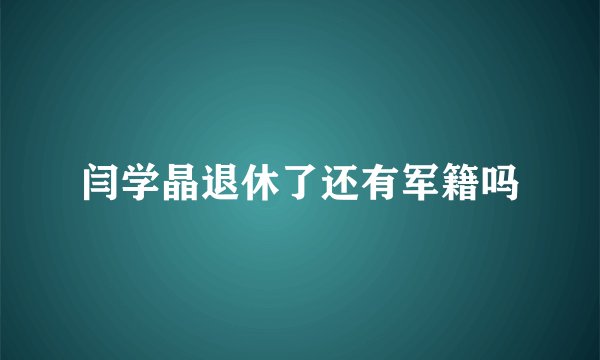 闫学晶退休了还有军籍吗