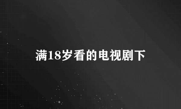 满18岁看的电视剧下