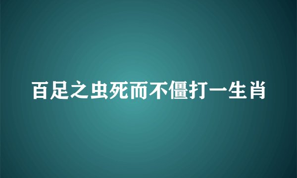 百足之虫死而不僵打一生肖