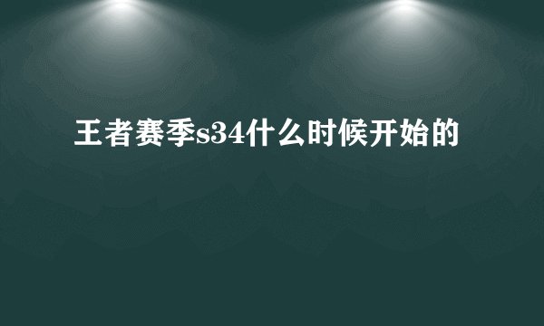 王者赛季s34什么时候开始的