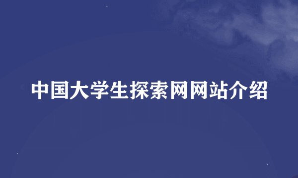中国大学生探索网网站介绍