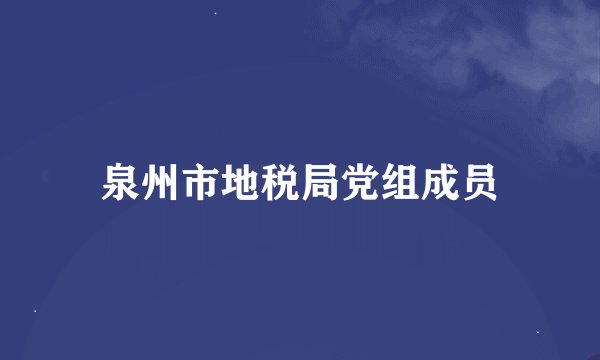 泉州市地税局党组成员
