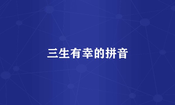 三生有幸的拼音