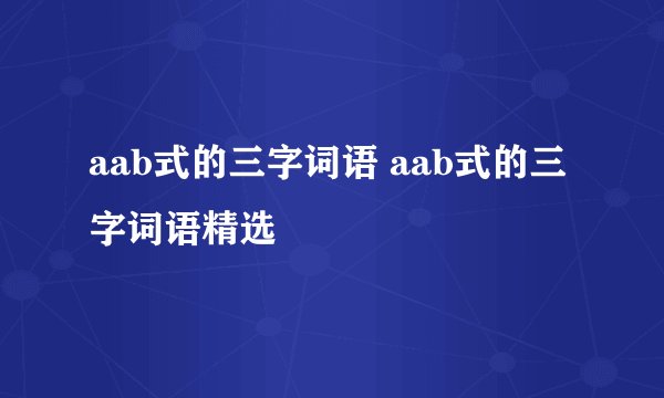 aab式的三字词语 aab式的三字词语精选