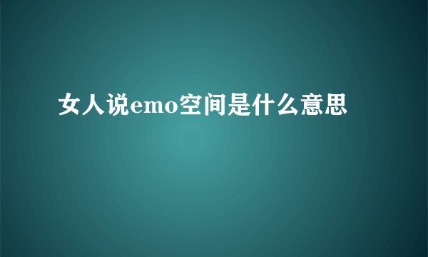 女人说emo空间是什么意思