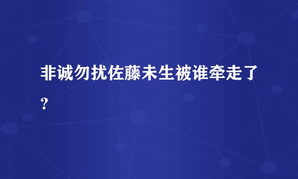 非诚勿扰佐藤未生被谁牵走了？