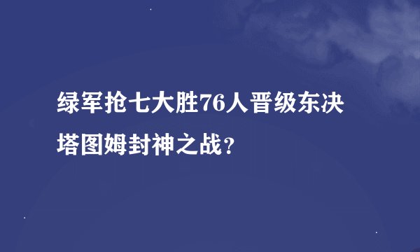 绿军抢七大胜76人晋级东决 塔图姆封神之战？