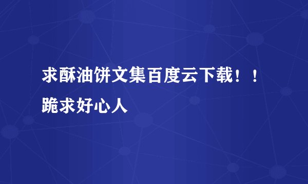 求酥油饼文集百度云下载！！跪求好心人