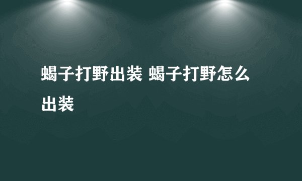 蝎子打野出装 蝎子打野怎么出装