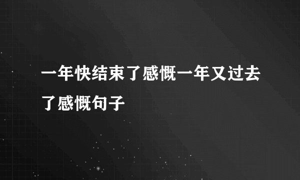 一年快结束了感慨一年又过去了感慨句子