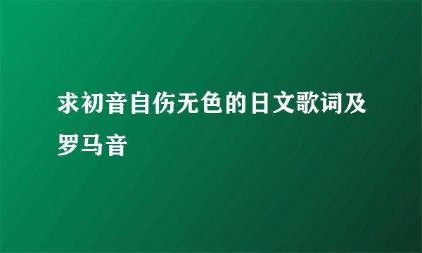 求初音自伤无色的日文歌词及罗马音