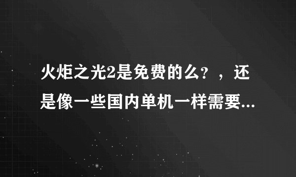 火炬之光2是免费的么？，还是像一些国内单机一样需要激活码什么的才可以玩啊？