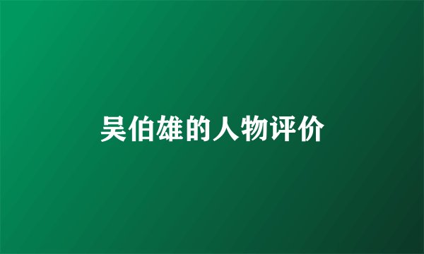 吴伯雄的人物评价