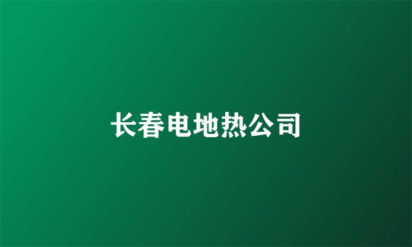 长春电地热公司