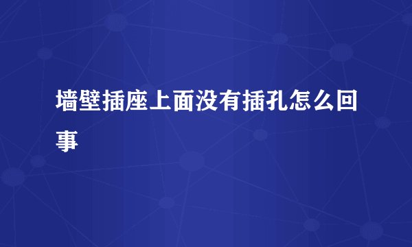 墙壁插座上面没有插孔怎么回事