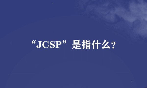 “JCSP”是指什么？