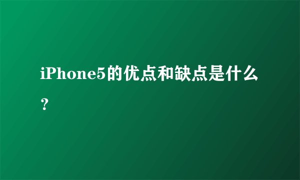 iPhone5的优点和缺点是什么？